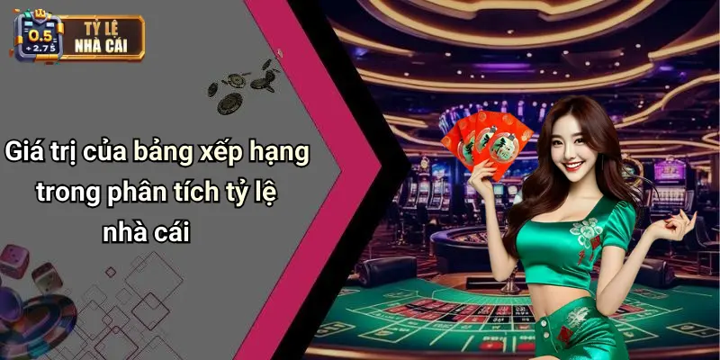 Giá trị của bảng xếp hạng trong phân tích tỷ lệ nhà cái