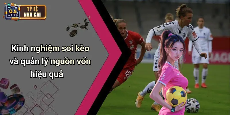 Kinh nghiệm soi kèo và quản lý nguồn vốn hiệu quả