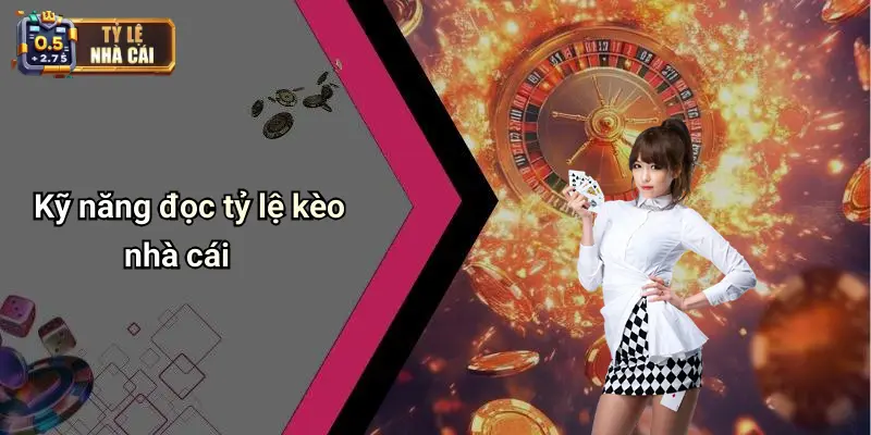 Kỹ năng đọc tỷ lệ kèo nhà cái