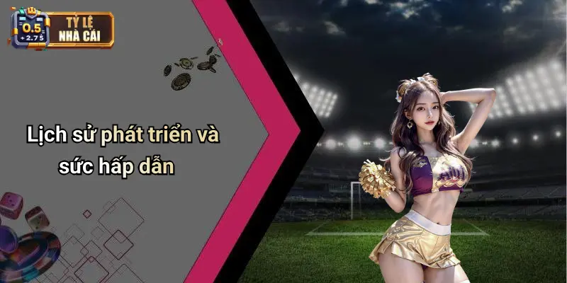 Lịch sử phát triển và sức hấp dẫn