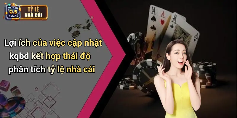 Lợi ích của việc cập nhật kqbd kết hợp thái độ phân tích tỷ lệ nhà cái