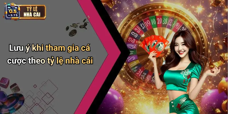 Lưu ý khi tham gia cá cược theo tỷ lệ nhà cái