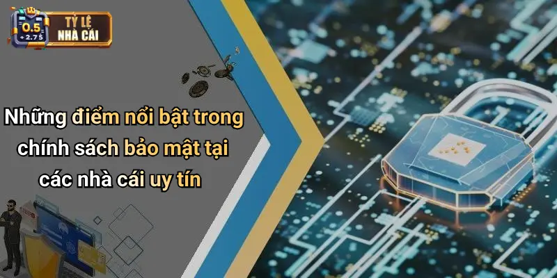 Những điểm nổi bật trong chính sách bảo mật tại các nhà cái uy tín