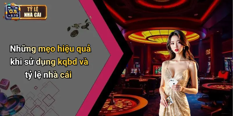 Những mẹo hiệu quả khi sử dụng kqbd và tỷ lệ nhà cái