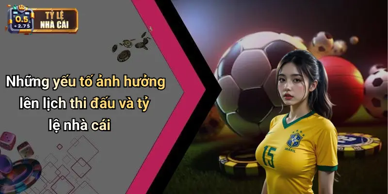 Những yếu tố ảnh hưởng lên lịch thi đấu và tỷ lệ nhà cái