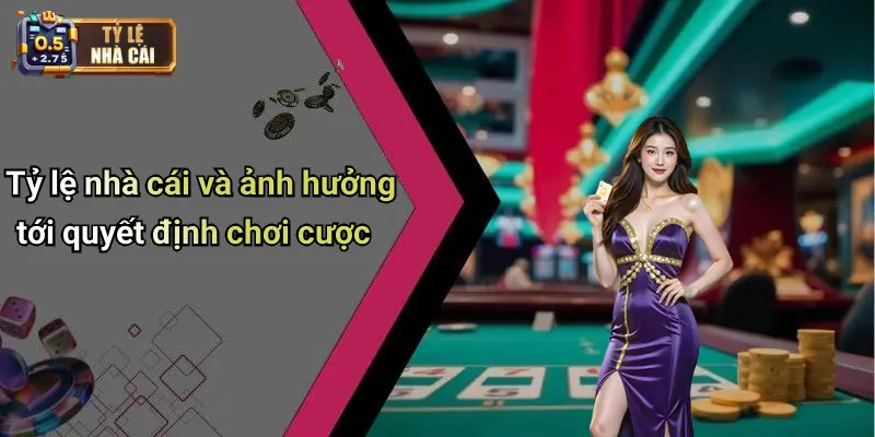 Tỷ lệ nhà cái và ảnh hưởng tới quyết định chơi cược