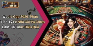 Would Cup 2026: Phân Tích Tỷ Lệ Nhà Cái Và Chiến Lược Cá Cược Hiệu Quả