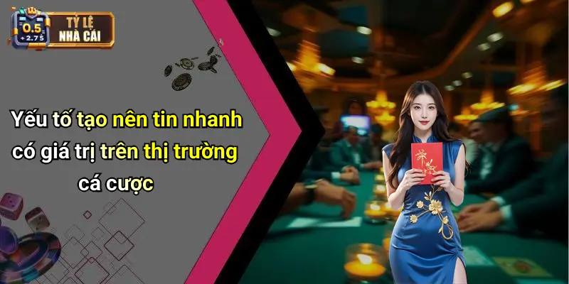 Yếu tố tạo nên tin nhanh có giá trị trên thị trường cá cược