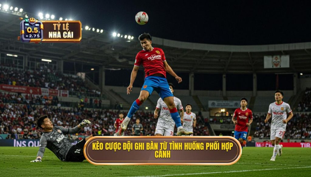 Kèo cược đội ghi bàn từ tình huống phối hợp cánh