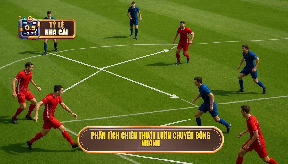 Phân tích đa chiều về Chiến thuật luân chuyển bóng nhanh