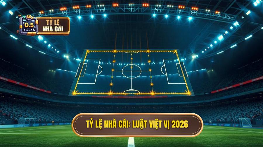 Tỷ lệ nhà cái_ Luật việt vị 2026